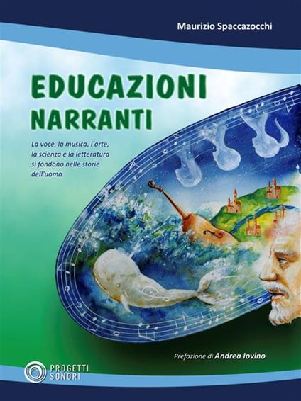 Educazioni narranti. La voce, la musica, l'arte, la scienza e la letteratura si fondono nelle storie dell'uomo - Maurizio Spaccazocchi - ebook