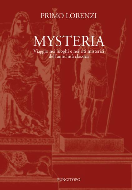 Mysteria. Viaggio nei luoghi e nei riti misterici dell'antichità classica - Primo Lorenzi - copertina