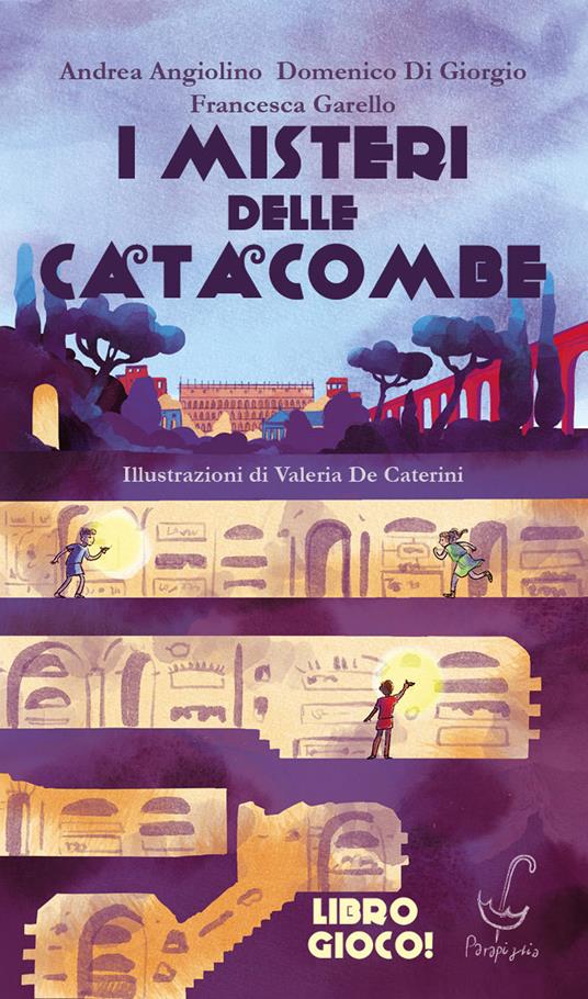I misteri delle catacombe. Un'avventura a bivi nella Roma imperiale - Andrea Angiolino,Domenico Di Giorgio,Francesca Garello - copertina