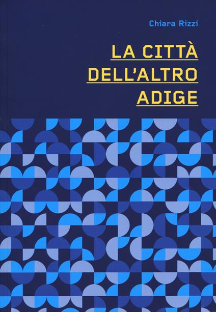 La città dell'altro Adige. Ediz. a colori - Chiara Rizzi - copertina