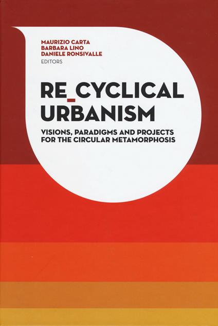Re-Cyclical Urbanism. Vision, paradigms and projects for the circular matamorphosis - Maurizio Carta,Barbara Lino,Daniele Ronsivalle - copertina
