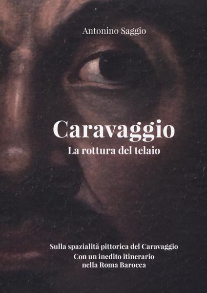 Caravaggio. La rottura del telaio - Antonino Saggio - copertina