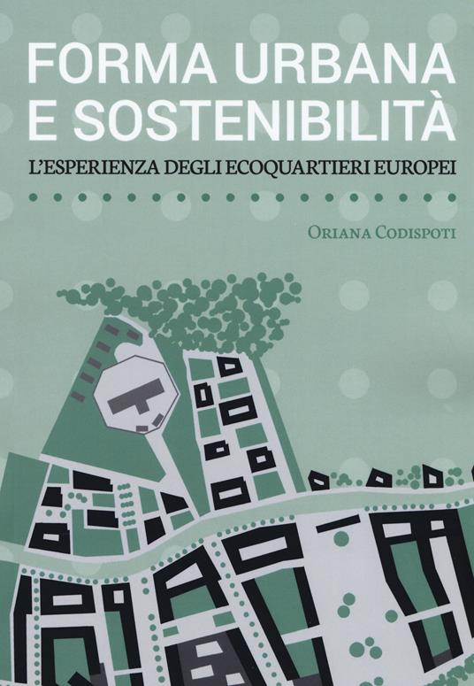 Forma urbana e sostenibilità. L'esperienza degli ecoquartieri europei - Oriana Codispoti - copertina