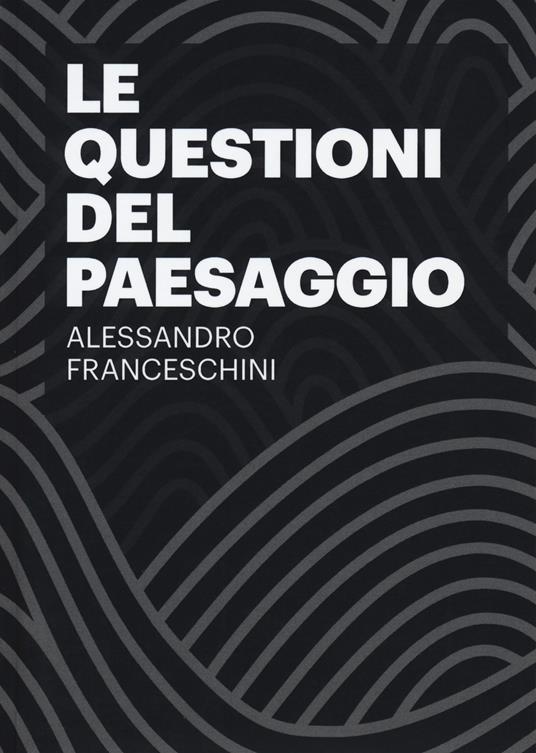 Le questioni del paesaggio - Alessandro Franceschini - copertina