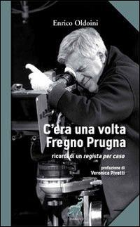 C'era una volta Fregno Prugna. Ricordi di un regista per caso - Enrico Oldoini - copertina