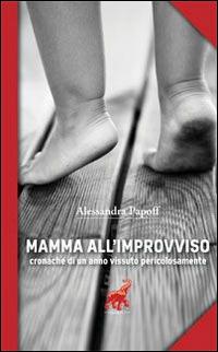 Mamma all'improvviso. Cronache di un anno vissuto pericolosamente - Alessandra Papoff - copertina