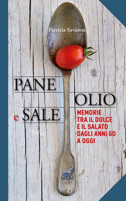 Pane olio & sale. Memorie tra il dolce e il salato dagli anni 60 a oggi - Patrizia Savarese - copertina