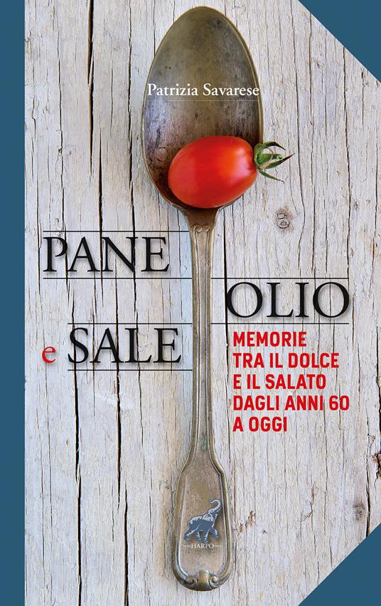 Pane olio & sale. Memorie tra il dolce e il salato dagli anni 60 a oggi - Patrizia Savarese - copertina