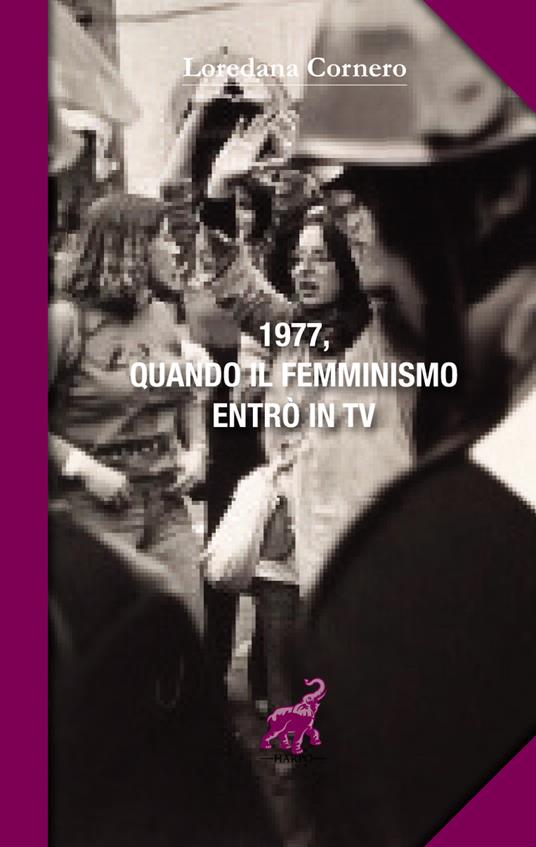 1977, quando il femminismo entrò in TV - Loredana Cornero - copertina