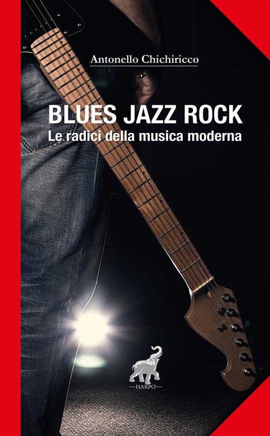Blues, jazz, rock. Le radici della musica moderna - Antonello Chichiricco - copertina
