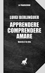 Apprendere comprendere amare. Questa è la vita