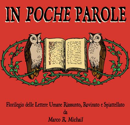 In poche parole. Florilegio delle lettere umane riassunto, rovinato e spiattellato - Marco R. Michail - copertina
