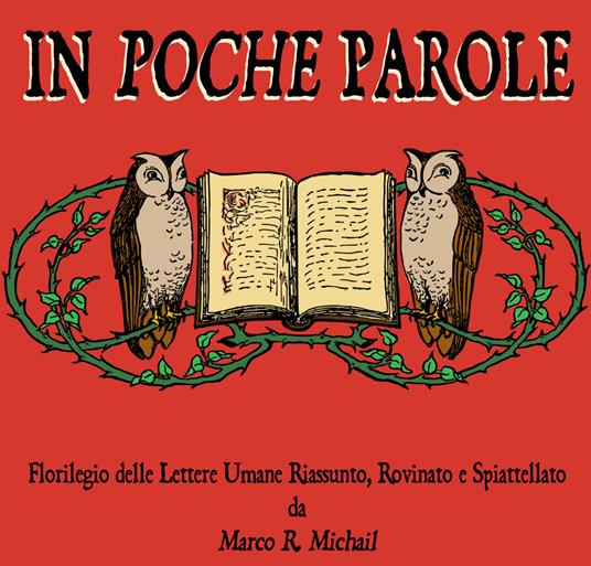 In poche parole. Florilegio delle lettere umane riassunto, rovinato e spiattellato - Marco R. Michail - copertina