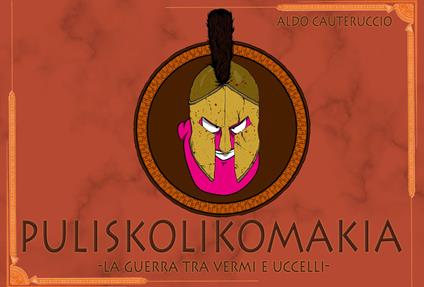 Puliskolikomakia. La guerra tra vermi e uccelli - Aldo Cauteruccio - copertina