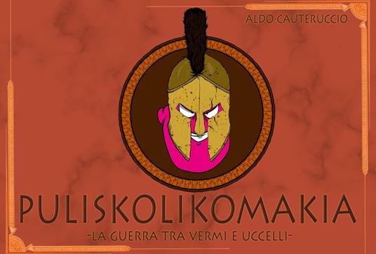 Puliskolikomakia. La guerra tra vermi e uccelli - Aldo Cauteruccio - copertina