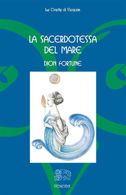 La sacerdotessa del mare - Dion Fortune,C. Orlandini,F. Ventura - ebook
