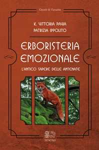 Libro Erboristeria emozionale. L'antico sapere delle antenate K. Vittoria Pavia Patrizia Ippolito