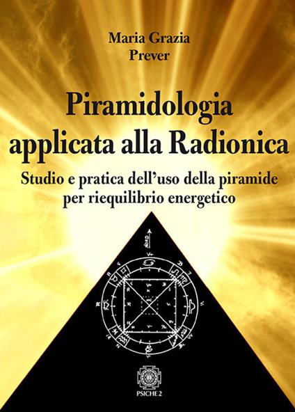 Piramidologia applicata alla radionica. Studio e pratica dell’uso della piramide per riequilibrio energetico - Maria Grazia Prever - copertina
