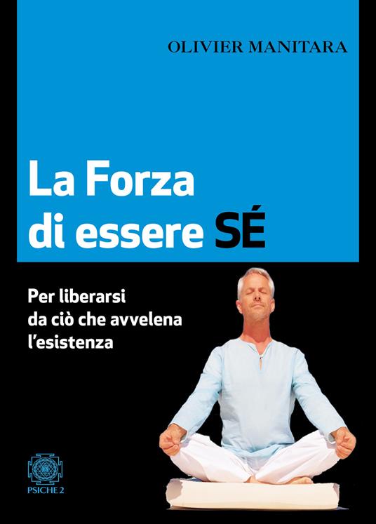 La forza di essere sé. Per liberarsi da ciò che avvelena l’esistenza - Olivier Manitara - copertina