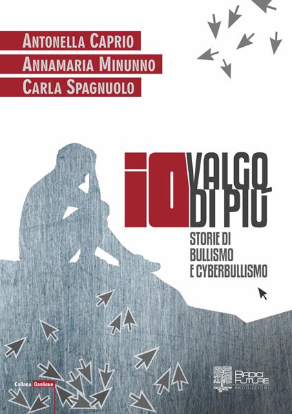 Io valgo di più. Storie di bullismo e cyberbullismo - Antonella Caprio,Annamaria Minunno,Carla Spagnuolo - copertina