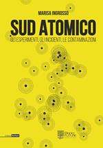 Sud atomico. Gli esperimenti, gli incidenti, le contaminazioni