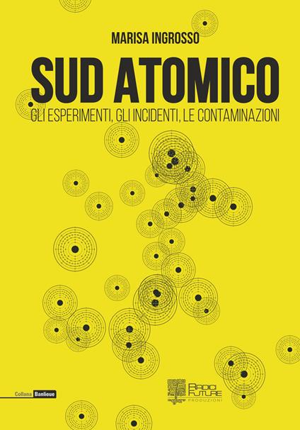 Sud atomico. Gli esperimenti, gli incidenti, le contaminazioni - Marisa Ingrosso - copertina