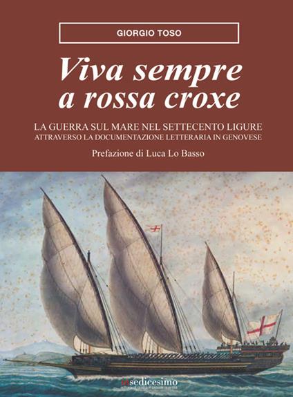 Viva sempre a rossa croxe. La guerra sul mare nel Settecento ligure attraverso la documentazione letteraria in genovese. Analisi storica e antologia di testi - Giorgio Toso - copertina