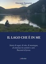 Il lago che è in me. Storie di sogni, di vita, di montagna, di amicizia tra uomini e cani. Racconti di pesca.