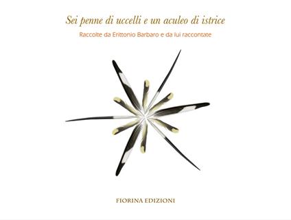 Sei penne di uccelli e un aculeo di istrice - Erittonio Barbaro - copertina