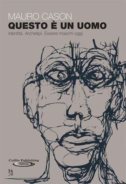 Questo è un uomo. Identità. Archetipi. Essere maschi oggi - Mauro Cason - ebook