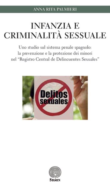 Infanzia e criminalità sessuale. Uno studio sul sistema penale spagnolo: la prevenzione e la protezione dei minori nel «Registro Central de Delincuentes Sexuales» - Anna Rita Palmieri - copertina
