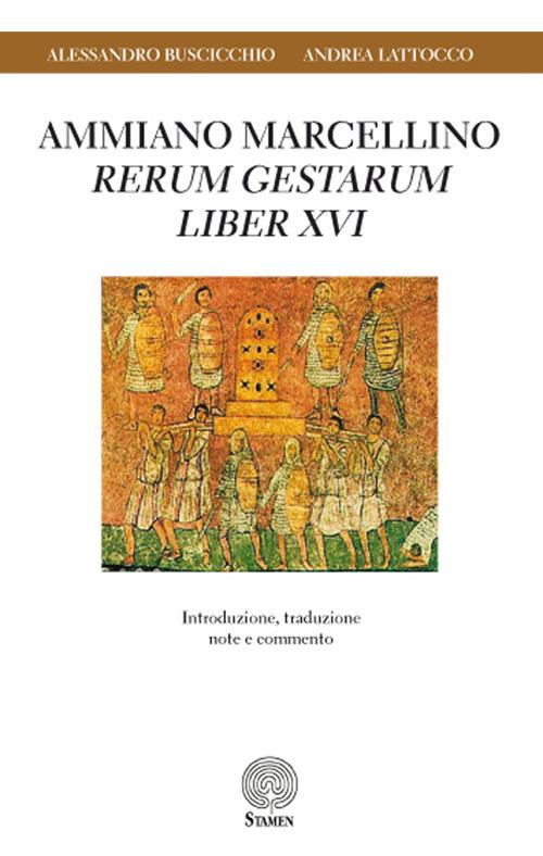 Ammiano Marcellino «Rerum gestarum» Liber XVI. Introduzione, traduzione, note e commento - Alessandro Buscicchio,Andrea Lattocco - copertina