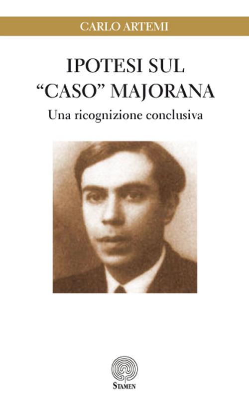 Ipotesi sul «caso» Majorana. Una ricognizione conclusiva - Carlo Artemi - copertina