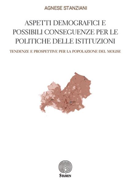 Aspetti demografici e possibili conseguenze per le politiche delle istituzioni. Tendenze e prospettive per la popolazione del Molise - Agnese Stanziani - copertina