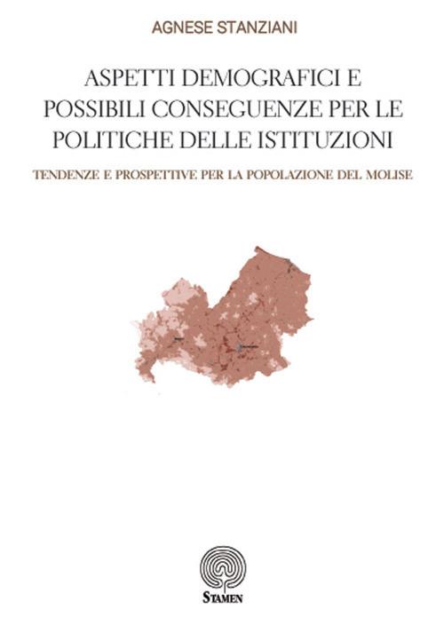Aspetti demografici e possibili conseguenze per le politiche delle istituzioni. Tendenze e prospettive per la popolazione del Molise - Agnese Stanziani - copertina