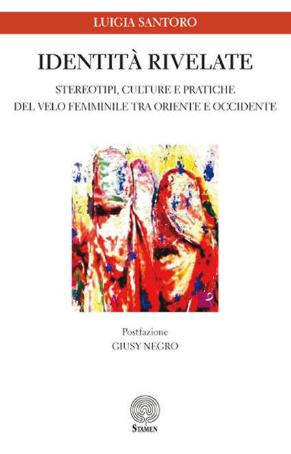 Identità rivelate. Stereotipi, culture e pratiche del velo femminile tra Oriente e Occidente - Luigia Santoro - copertina
