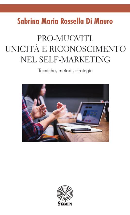 Pro-muoviti. Unicità e riconoscimento nel self-marketing. Tecniche, metodi, strategie - Sabrina Maria Rossella Di Mauro - copertina