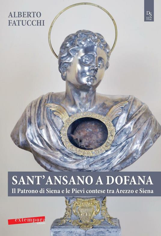 Sant'Ansano a Dofana. Il patrono di Siena e le pievi e terre di Arezzo e di Siena - Alberto Fatucchi - copertina