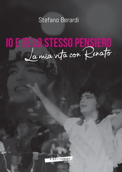 Io e te lo stesso pensiero. La mia vita con Renato - Stefano Berardi - copertina