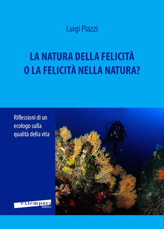La natura della felicità o la felicità nella natura? Riflessioni di un ecologo sulla qualità della vita - Luigi Piazzi - copertina