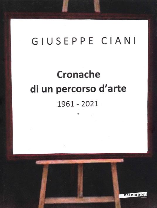 Cronache di un percorso d'arte 1961-2021. Ediz. illustrata - Giuseppe Ciani - copertina