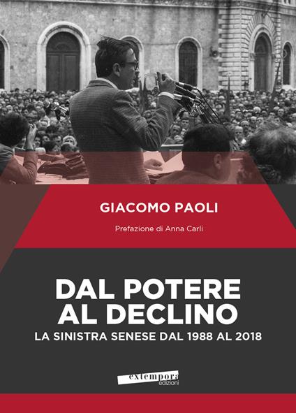 Dal potere al declino. La sinistra senese dal 1988 al 2018 - Giacomo Paoli - copertina