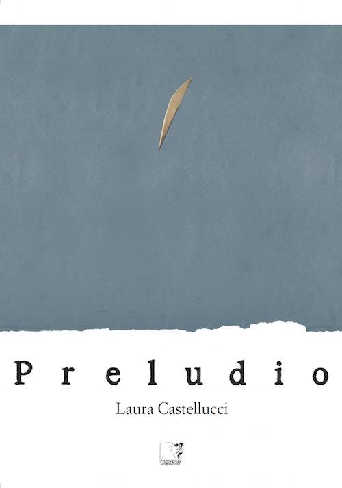 Laura Castellucci. Preludio. Catalogo della mostra (Firenze, 18 novembre-2 dicembre 2018). Ediz. illustrata - copertina
