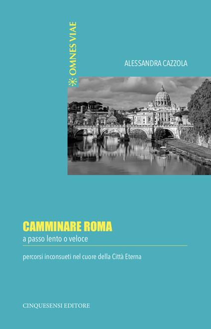 Camminare Roma a passo lento o veloce. Percorsi inconsueti nel cuore della città eterna - Alessandra Cazzola - copertina