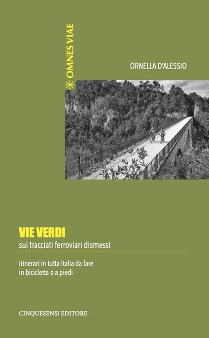 Vie verdi. Sui tracciati ferroviari dismessi. Itinerari in tutta Italia da fare in bicicletta o a piedi - Ornella D'Alessio - ebook