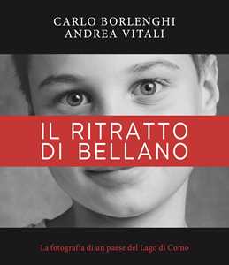 Libro Il ritratto di Bellano. La fotografia di un paese del Lago di Como. Ediz. illustrata Andrea Vitali
