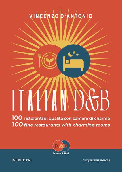 Italian D&B. 100 ristoranti di qualità con camere di charme-100 fine restaurants with charming rooms. Ediz. bilingue - Vincenzo D'Antonio - copertina