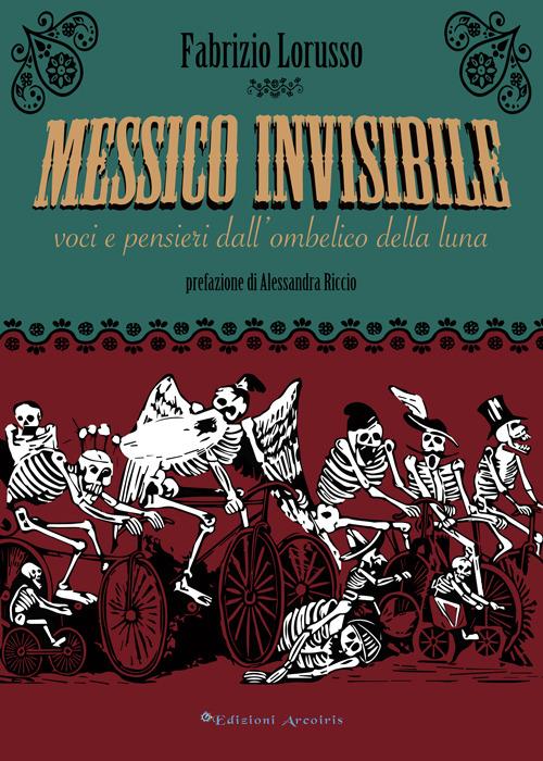 Messico invisibile. Voci e pensieri dall'ombelico della luna - Fabrizio Lorusso - copertina