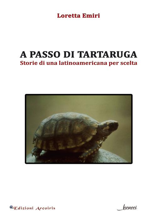 A passo di tartaruga. Storie di una latinoamericana per scelta - Loretta Emiri - copertina