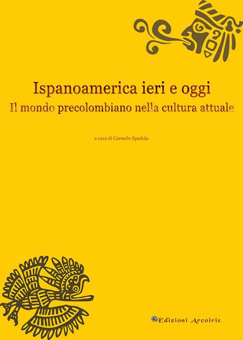 Ispanoamerica ieri e oggi. Il mondo precolombiano nella cultura attuale - copertina